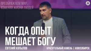 Евгений Копылов «Когда опыт мешает Богу»