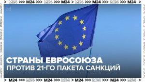 Часть стран Евросоюза выступила против 21-го пакета санкций против России — Москва 24 | Контент