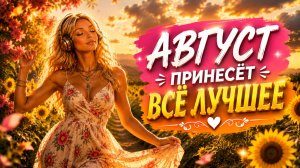 🌻 АВГУСТ ПРИНЕСЁТ ВСЁ ЛУЧШЕЕ | Музыкальные аффирмации изобилия, удачи и счастливых перемен ✨