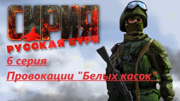 Сирия: Русская буря. 6 серия. Провокации "Белых касок" смотреть онлайн