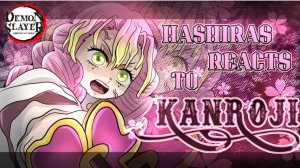 Part 2: Hashiras Reacts To Kanroji Mitsuri, Kny
