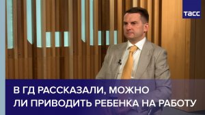 В ГД рассказали, можно ли приводить ребенка на работу