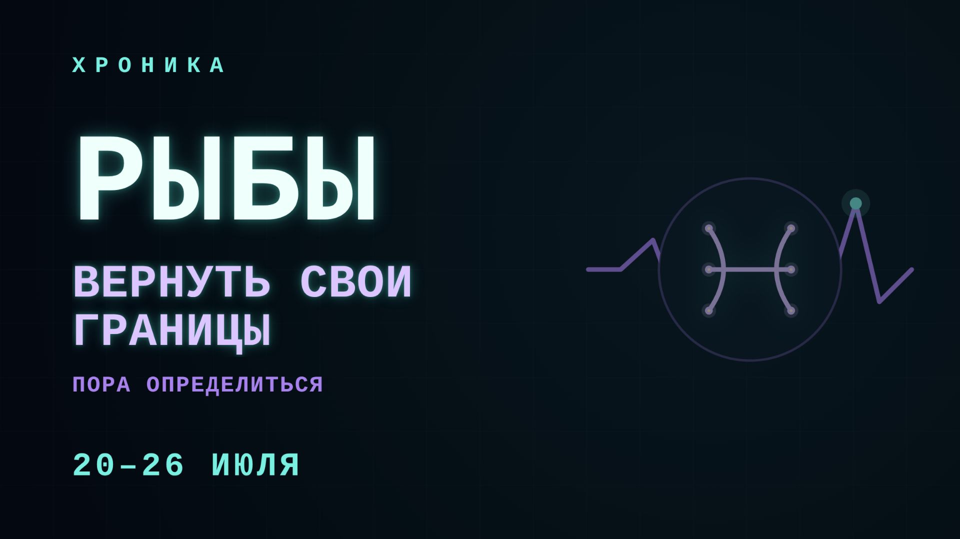 РЫБЫ: где ваша граница и что достаточно | 20–26 июля