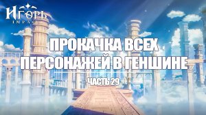 ПРОКАЧКА ПЕРСОНАЖЕЙ В ГЕНШИН ИМПАКТ ЧАСТЬ 29 | GENSHIN IMPACT