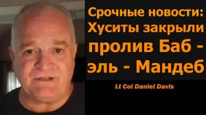 Срочно: Хуситы перекрыли Баб-эль-Мандебский пролив / подполковник Дэниел Дэвис