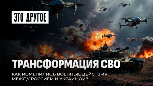 Как изменился характер и ход боевых действий между Россией и Украиной с начала СВО? Это другое