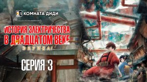 История электричества в двадцатом веке - 3 серия [КОМНАТА ДИДИ]