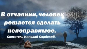 В отчаянии, человек решается сделать непоправимое. Святитель Николай Сербский.