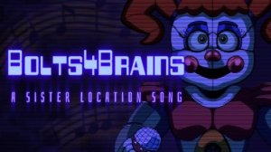 Bolts4Brains | A Sister Location Song
