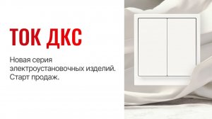 ТОК ДКС: Новая серия электроустановочных изделий «Kant»