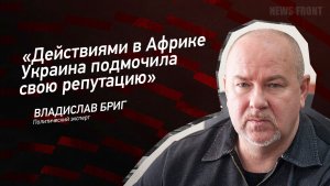 «Действиями в Африке Украина подмочила свою репутацию» - Владислав Бриг