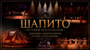 ШАПИТО: ИСТОРИЯ ПОД КУПОЛОМ. ЦИРКОВЫЕ ДИВЕРТИСМЕНТЫ В ПАРКЕ «СОКОЛЬНИКИ»