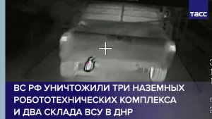 ВС РФ уничтожили три наземных робототехнических комплекса и два склада ВСУ в ДНР