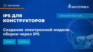 IPS для конструкторов. Урок 2 часть 2. Создание электронной модели сборки через IPS