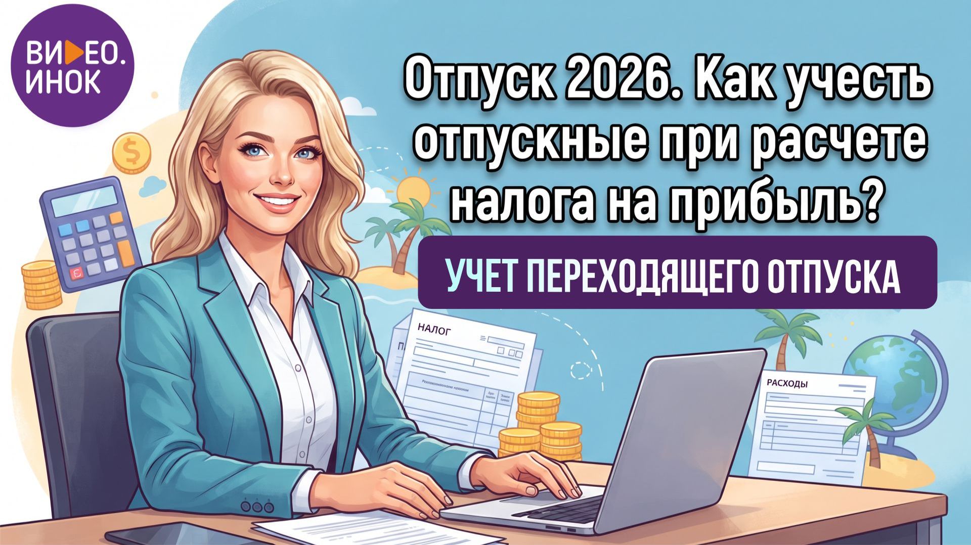 Отпуск 2026. Как учесть отпускные при расчете налога на прибыль? Учет переходящего отпуска