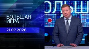 Большая игра. Часть 1. Выпуск от 21.07.2026