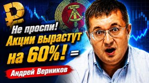 Не проспи! Акции вырастут на 60%!   Андрей Верников