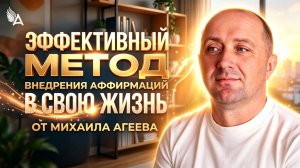 ЭФФЕКТИВНЫЙ МЕТОД ВНЕДРЕНИЯ АФФИРМАЦИЙ В СВОЮ ЖИЗНЬ от Михаила Агеева