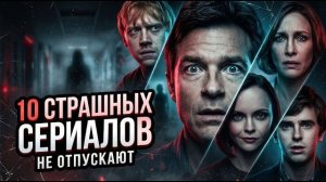 10 СТРАШНЫХ СЕРИАЛОВ, КОТОРЫЕ НЕ ОТПУСКАЮТ ДО ФИНАЛА