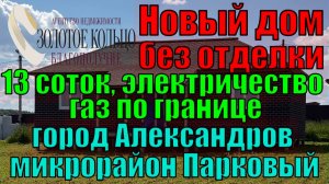 Продается жилой дом без отделки на участке 13 соток в ДПК Новая Слобода, мкр Парковый, г.Александров