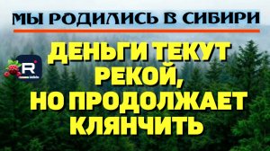 Деньги текут рекой, но продолжает клянчить /Мы родились в Сибири Обзор
