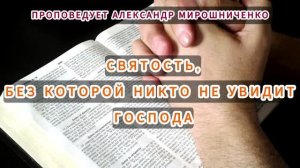 (19.07.2026) - «СВЯТОСТЬ, БЕЗ КОТОРОЙ НИКТО НЕ УВИДИТ БОГА» / АЛЕКСАНДР МИРОШНИЧЕНКО