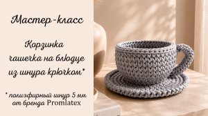 Мастер-класс Корзиночка чашечка на блюдце.