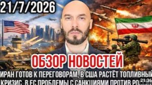 ОБЗОР НОВОСТЕЙ 21.07.2026 ИРАН ГОТОВ К ПЕРЕГОВОРАМ В США РАСТЁТ ТОПЛИВНЫЙ КРИЗИС САНКЦИИ ЕС