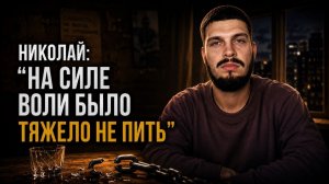 История Николая. «На силе воли было тяжело не пить»