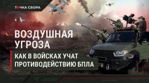 Воздушная угроза | Как в войсках учат противодействию БПЛА | Точка сбора