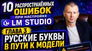 10 распространённых ошибок при настройке LM Studio. Глава 3. Русские буквы в пути к модели