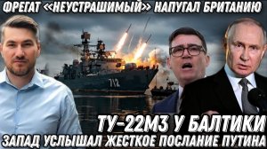 Лондон в шоке. Послание Путина. Фрегат «Неустрашимый» напугал Британию. Ту-22М3 у Балтики