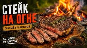Сочный стейк на огне | Готовим мясо на природе