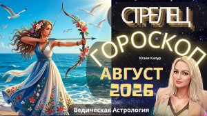 Стрелец - гороскоп на Август 2026 года. От Юлии Капур