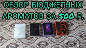 ОБЗОР БЮДЖЕТНЫХ АРОМАТОВ ЗА  500 РУБ.