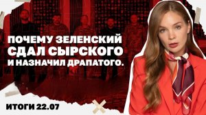 Почему Зеленский сдал Сырского и назначил Драпатого. Итоги 22.07