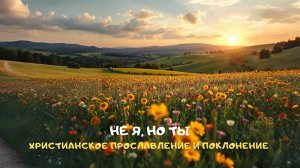 Не я, но Ты. Христианское прославление и поклонение