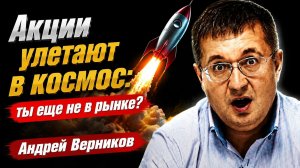 Акции улетают в космос: ты еще не в рынке? Андрей Верников