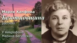 Мария Халфина _Безотцовщина_ рассказ. У микрофона Марина Багинская