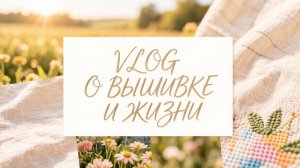 VLOG: о вышивке и жизни