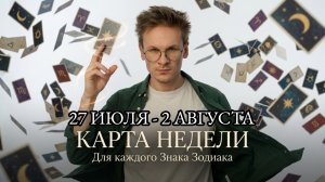 Карта Совет на неделю с 27 Июля по 2 Августа для Всех Знаков Зодиака
