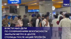 Власти Нью-Дели по соображениям безопасности закрыли метро в центре столицы после акций протеста