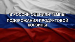 В России оценили темпы подорожания продуктовой корзины