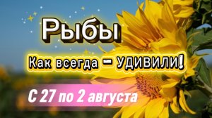 РЫБЫ _ недельный ГОРОСКОП 🚩  с 27 по 2 августа ‼️ #гадание #таро #раскладтаро