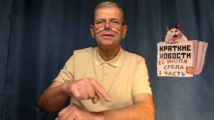 КРАТКИЕ НОВОСТИ 22 ИЮЛЯ 1ЧАСТЬ БЕЗ ВИДЕО ПО НЕИЗВЕСТНОЙ ПРИЧИНЕ?