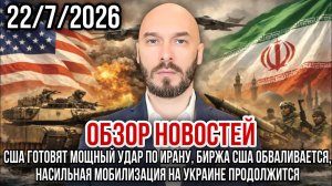 ОБЗОР НОВОСТЕЙ 22/7/2026 США ГОТОВЯТ МОЩНЫЙ УДАР ПО ИРАНУ, БИРЖА