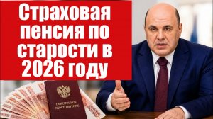 Страховая пенсия по старости в 2026 году расчёт, условия назначения и размер выплат