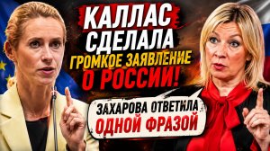 КАЛЛАС СДЕЛАЛА ГРОМКОЕ ЗАЯВЛЕНИЕ О РОССИИ! Захарова ответила одной фразой