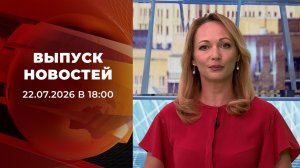 Выпуск новостей в 18:00 от 22.07.2026