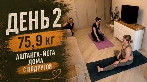ДЕНЬ 2| 75,9 КГ | Аштанга-йога с подругами дождь на улице
